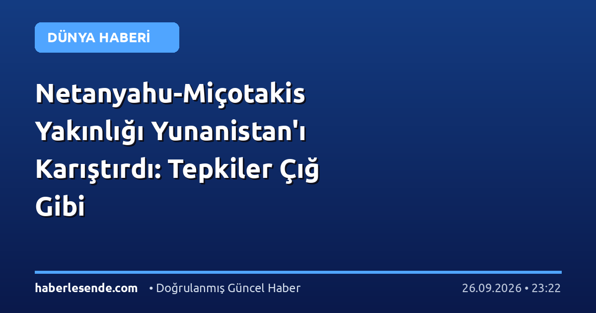 Netanyahu-Miçotakis Yakınlığı Yunanistan'ı Karıştırdı: Tepkiler Çığ Gibi