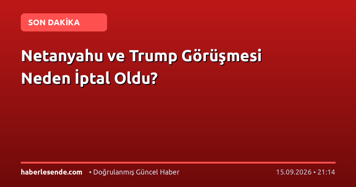 Netanyahu ve Trump Görüşmesi Neden İptal Oldu?