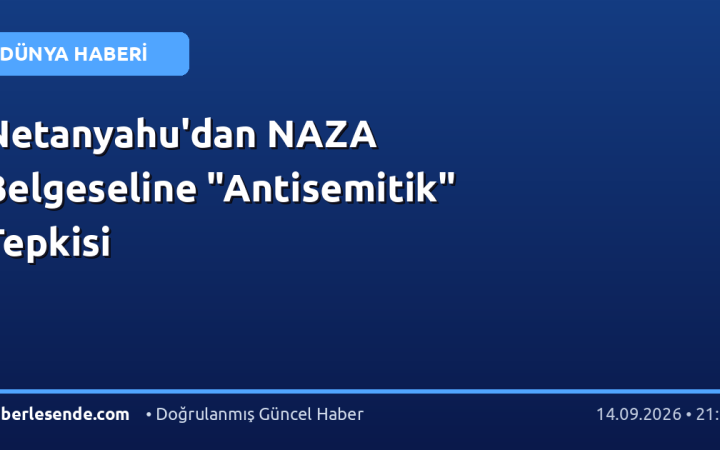 Netanyahu'dan NAZA Belgeseline "Antisemitik" Tepkisi