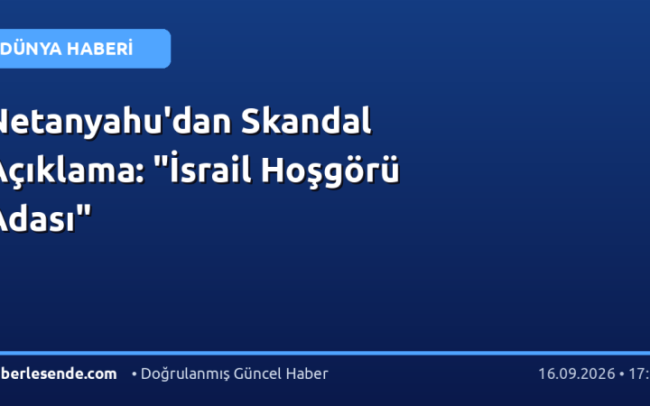 Netanyahu'dan Skandal Açıklama: "İsrail Hoşgörü Adası"