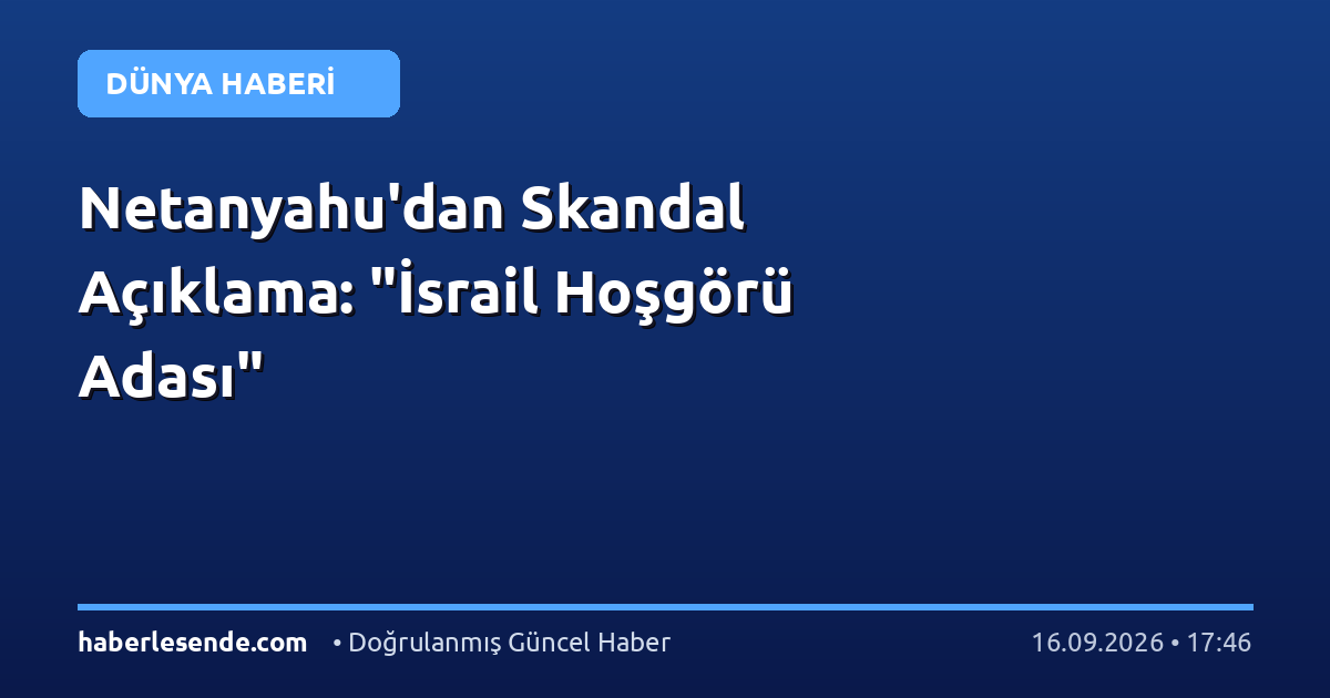 Netanyahu'dan Skandal Açıklama: "İsrail Hoşgörü Adası"