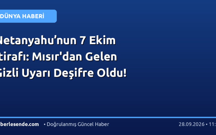 Netanyahu’nun 7 Ekim İtirafı: Mısır'dan Gelen Gizli Uyarı Deşifre Oldu!
