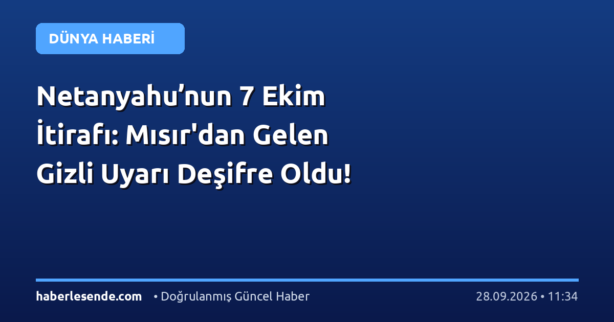 Netanyahu’nun 7 Ekim İtirafı: Mısır'dan Gelen Gizli Uyarı Deşifre Oldu!