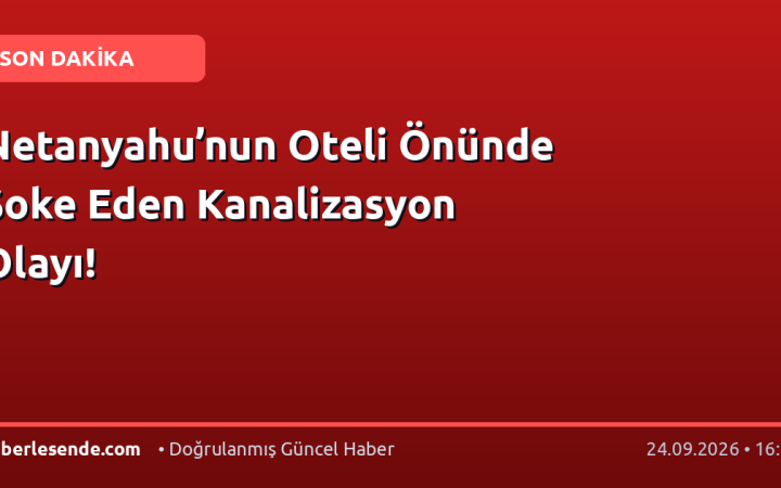 Netanyahu’nun Oteli Önünde Şoke Eden Kanalizasyon Olayı!