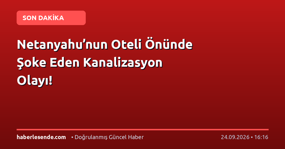 Netanyahu’nun Oteli Önünde Şoke Eden Kanalizasyon Olayı!