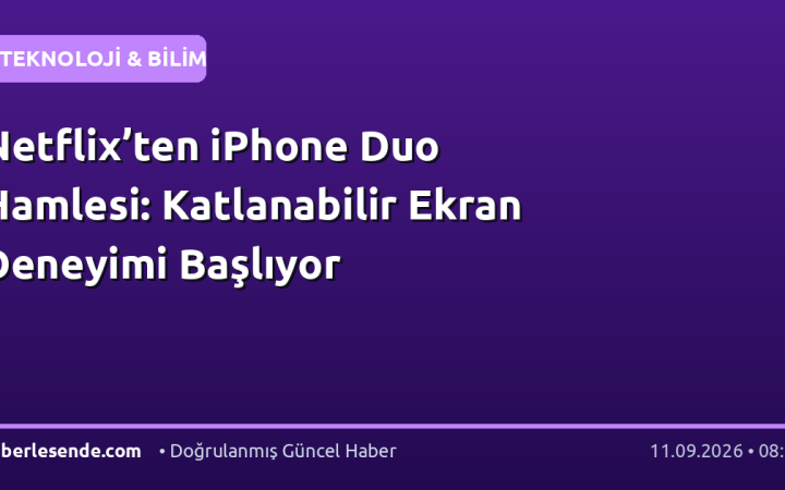 Netflix’ten iPhone Duo Hamlesi: Katlanabilir Ekran Deneyimi Başlıyor