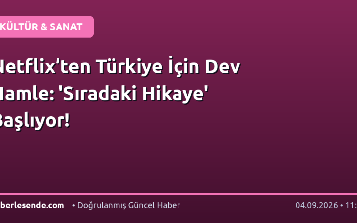 Netflix’ten Türkiye İçin Dev Hamle: 'Sıradaki Hikaye' Başlıyor!