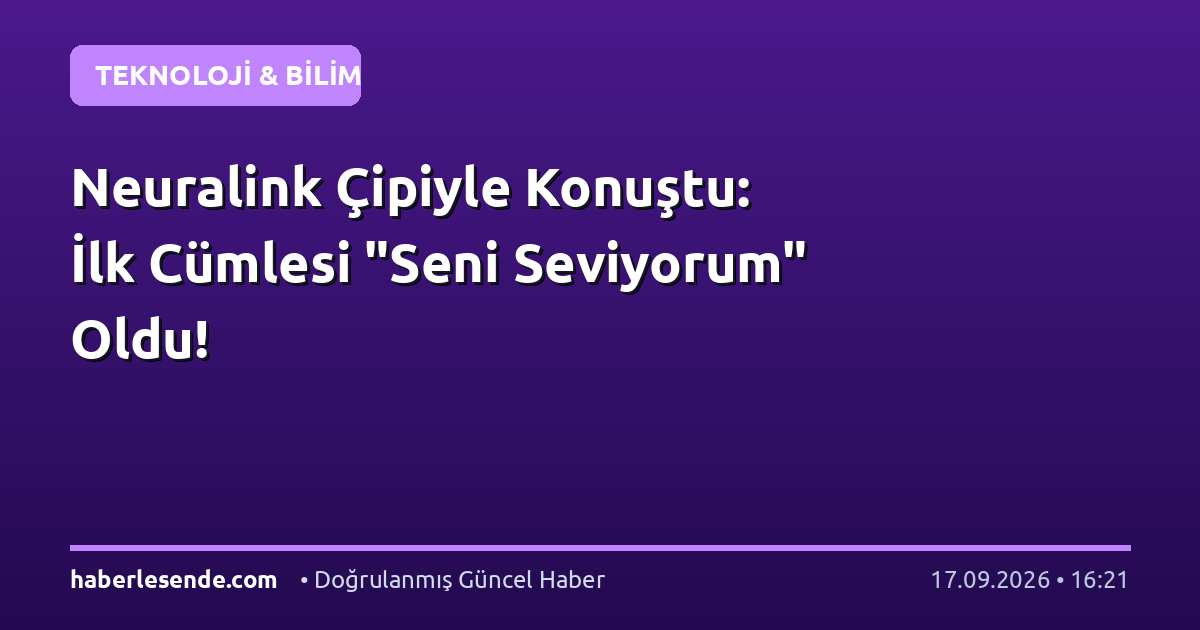 Neuralink Çipiyle Konuştu: İlk Cümlesi "Seni Seviyorum" Oldu!