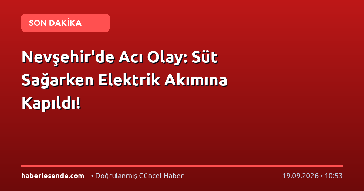 Nevşehir'de Acı Olay: Süt Sağarken Elektrik Akımına Kapıldı!