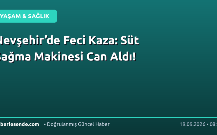 Nevşehir’de Feci Kaza: Süt Sağma Makinesi Can Aldı!