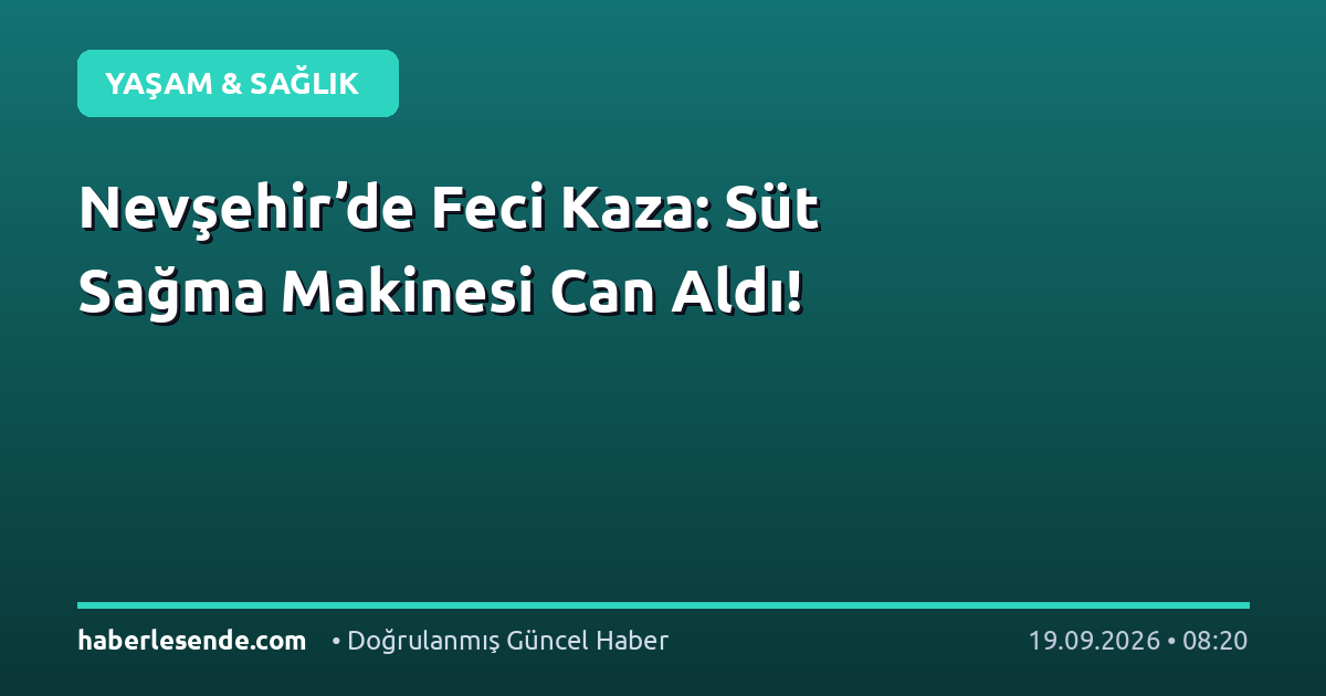 Nevşehir’de Feci Kaza: Süt Sağma Makinesi Can Aldı!