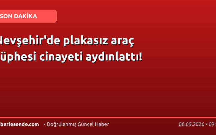 Nevşehir'de plakasız araç şüphesi cinayeti aydınlattı!