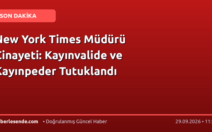 New York Times Müdürü Cinayeti: Kayınvalide ve Kayınpeder Tutuklandı