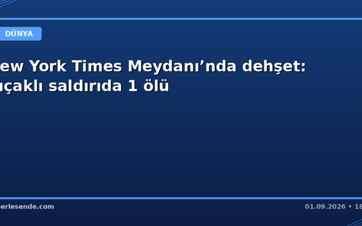 New York Times Meydanı’nda dehşet: Bıçaklı saldırıda 1 ölü