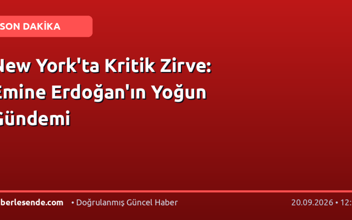 New York'ta Kritik Zirve: Emine Erdoğan'ın Yoğun Gündemi