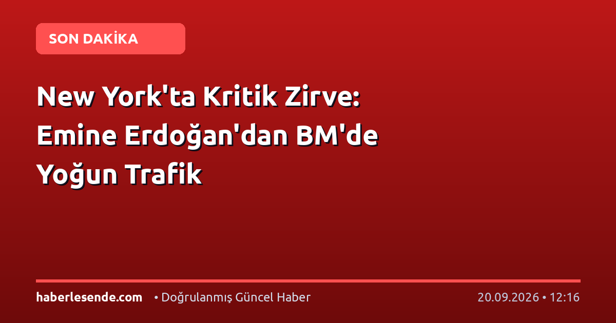 New York'ta Kritik Zirve: Emine Erdoğan'dan BM'de Yoğun Trafik