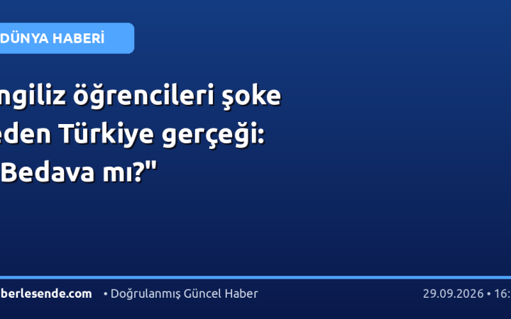İngiliz öğrencileri şoke eden Türkiye gerçeği: "Bedava mı?"