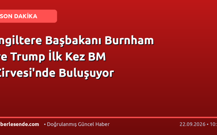 İngiltere Başbakanı Burnham ve Trump İlk Kez BM Zirvesi'nde Buluşuyor