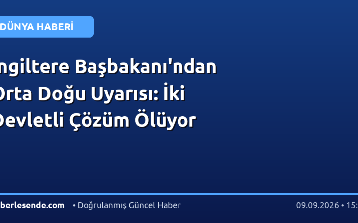 İngiltere Başbakanı'ndan Orta Doğu Uyarısı: İki Devletli Çözüm Ölüyor