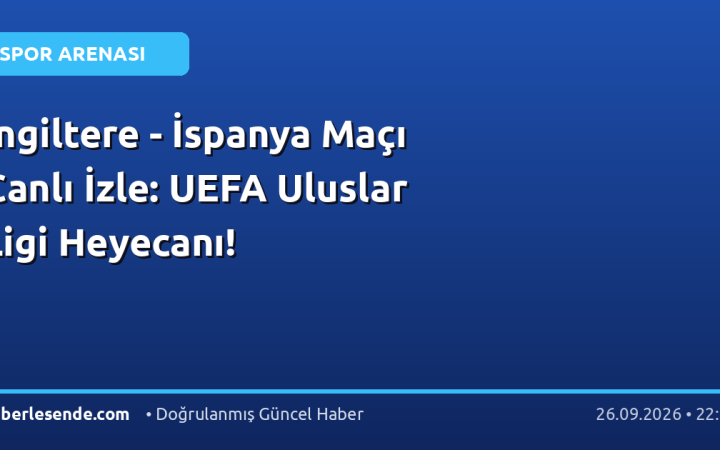 İngiltere - İspanya Maçı Canlı İzle: UEFA Uluslar Ligi Heyecanı!
