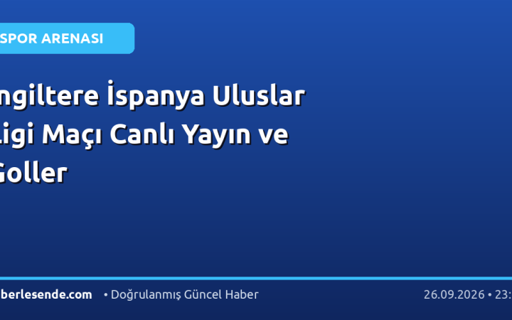 İngiltere İspanya Uluslar Ligi Maçı Canlı Yayın ve Goller