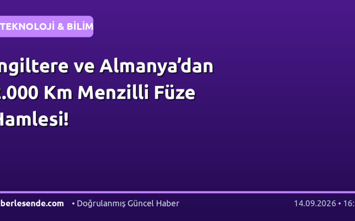 İngiltere ve Almanya’dan 2.000 Km Menzilli Füze Hamlesi!