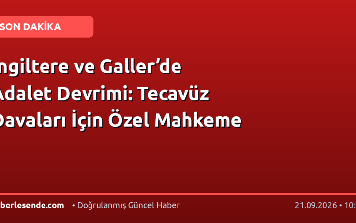 İngiltere ve Galler’de Adalet Devrimi: Tecavüz Davaları İçin Özel Mahkeme
