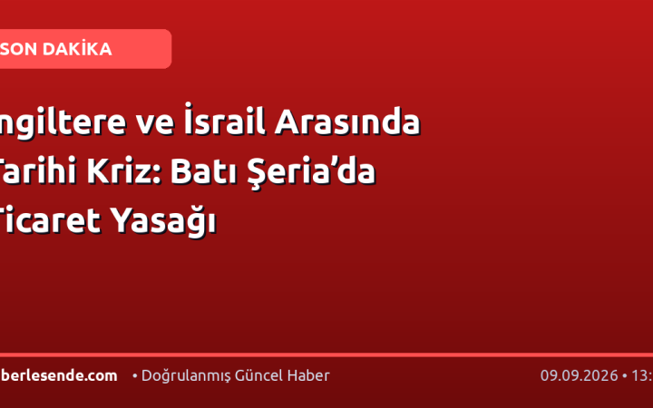 İngiltere ve İsrail Arasında Tarihi Kriz: Batı Şeria’da Ticaret Yasağı