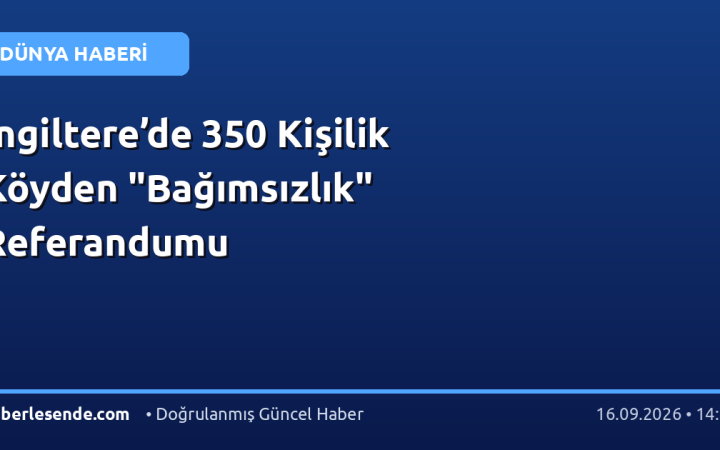 İngiltere’de 350 Kişilik Köyden "Bağımsızlık" Referandumu