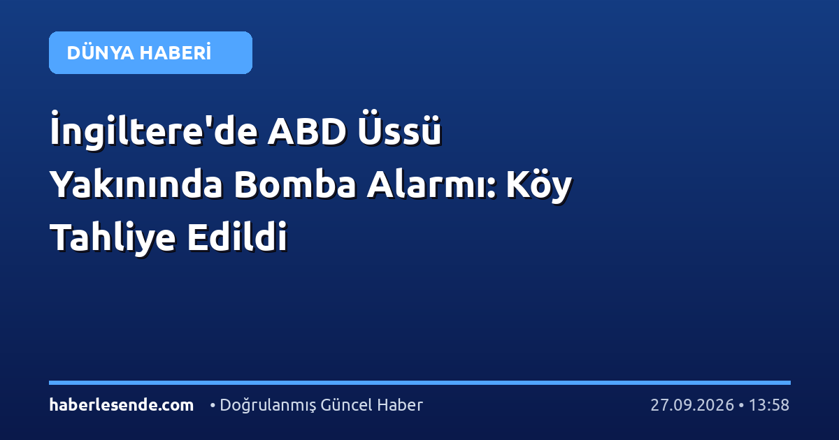 İngiltere'de ABD Üssü Yakınında Bomba Alarmı: Köy Tahliye Edildi