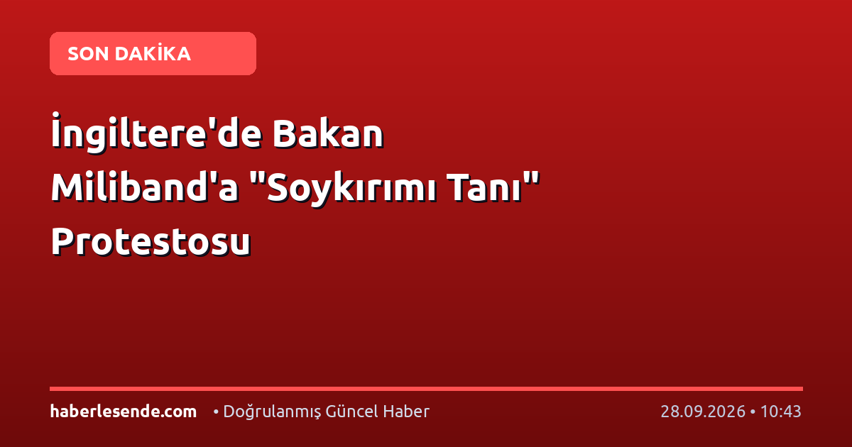 İngiltere'de Bakan Miliband'a "Soykırımı Tanı" Protestosu