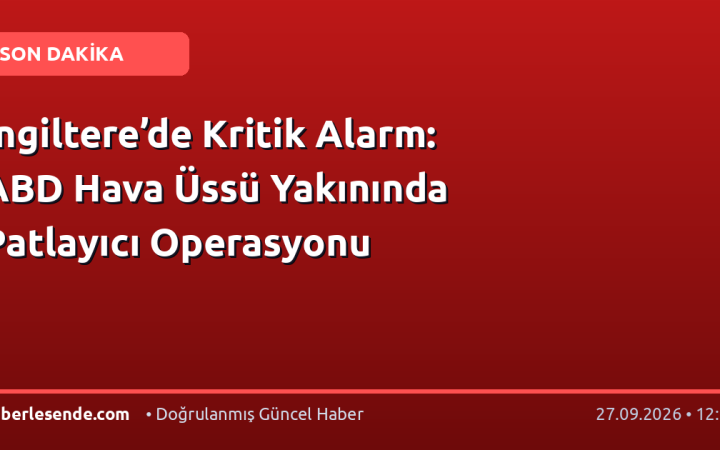 İngiltere’de Kritik Alarm: ABD Hava Üssü Yakınında Patlayıcı Operasyonu