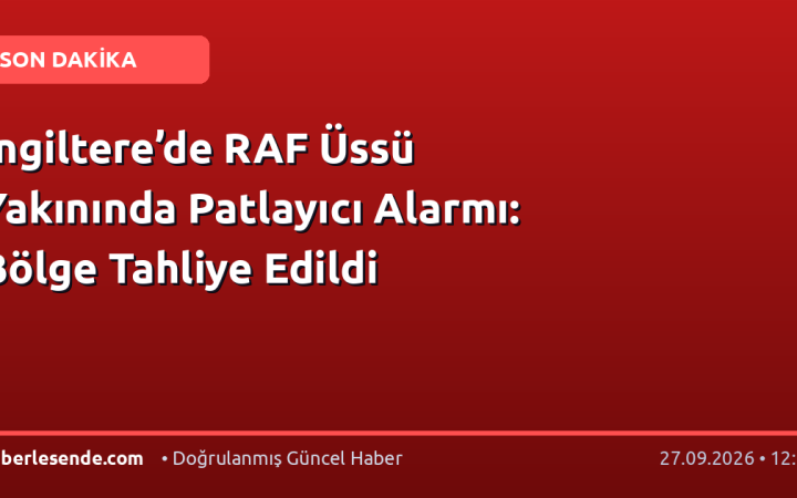 İngiltere’de RAF Üssü Yakınında Patlayıcı Alarmı: Bölge Tahliye Edildi