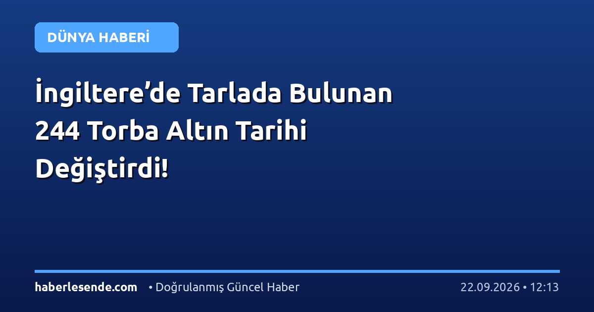 İngiltere’de Tarlada Bulunan 244 Torba Altın Tarihi Değiştirdi!