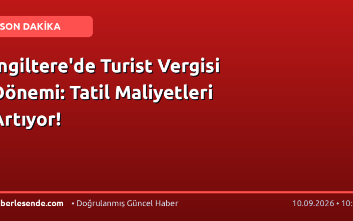 İngiltere'de Turist Vergisi Dönemi: Tatil Maliyetleri Artıyor!