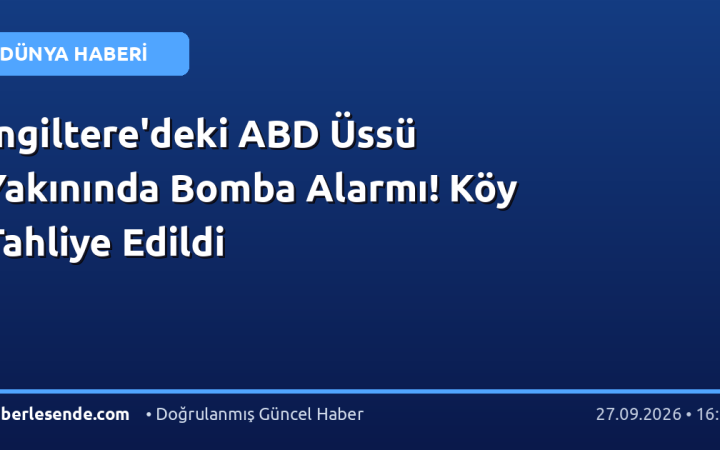 İngiltere'deki ABD Üssü Yakınında Bomba Alarmı! Köy Tahliye Edildi