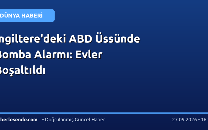 İngiltere'deki ABD Üssünde Bomba Alarmı: Evler Boşaltıldı
