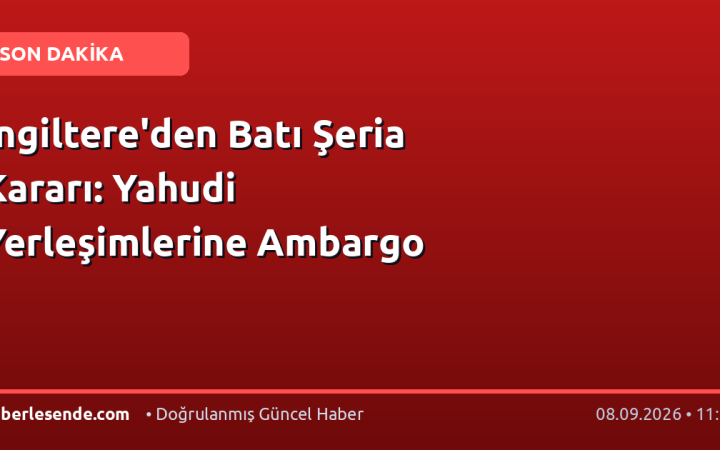 İngiltere'den Batı Şeria Kararı: Yahudi Yerleşimlerine Ambargo