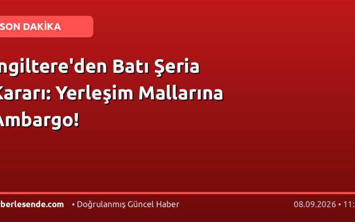 İngiltere'den Batı Şeria Kararı: Yerleşim Mallarına Ambargo!