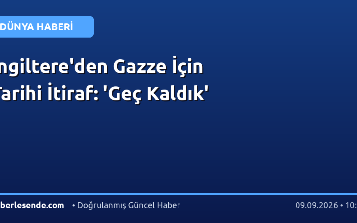 İngiltere'den Gazze İçin Tarihi İtiraf: 'Geç Kaldık'