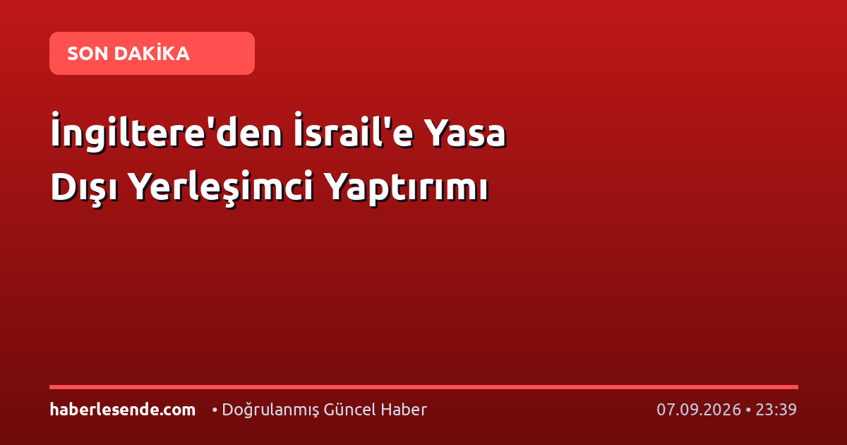 İngiltere'den İsrail'e Yasa Dışı Yerleşimci Yaptırımı