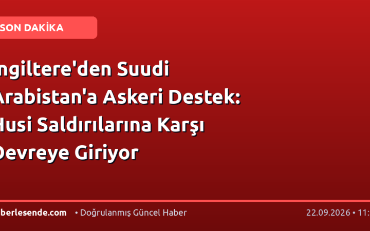 İngiltere'den Suudi Arabistan'a Askeri Destek: Husi Saldırılarına Karşı Devreye Giriyor