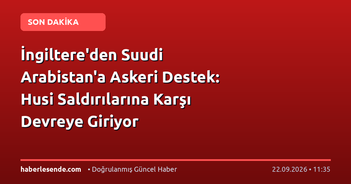 İngiltere'den Suudi Arabistan'a Askeri Destek: Husi Saldırılarına Karşı Devreye Giriyor