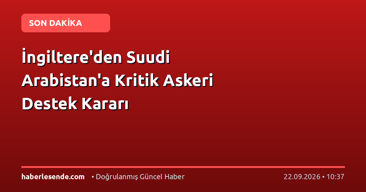 İngiltere'den Suudi Arabistan'a Kritik Askeri Destek Kararı