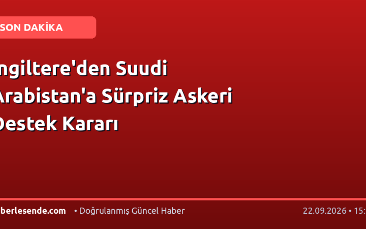 İngiltere'den Suudi Arabistan'a Sürpriz Askeri Destek Kararı