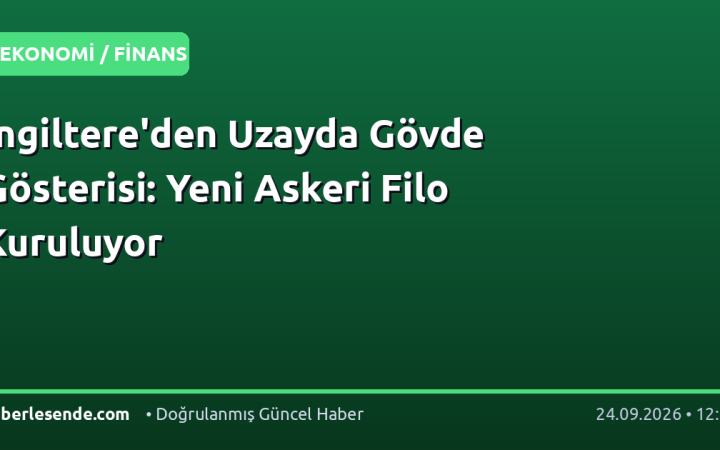 İngiltere'den Uzayda Gövde Gösterisi: Yeni Askeri Filo Kuruluyor