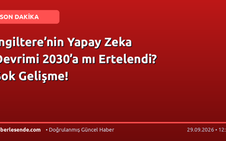İngiltere’nin Yapay Zeka Devrimi 2030’a mı Ertelendi? Şok Gelişme!