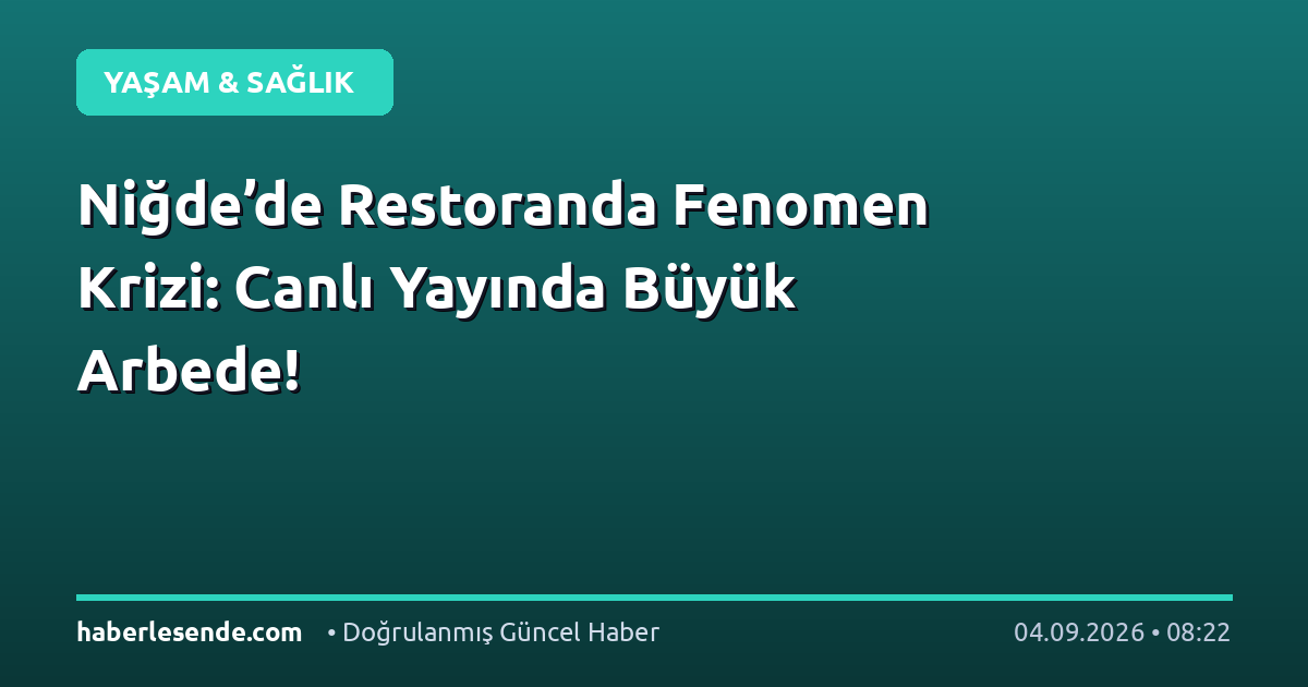 Niğde’de Restoranda Fenomen Krizi: Canlı Yayında Büyük Arbede!
