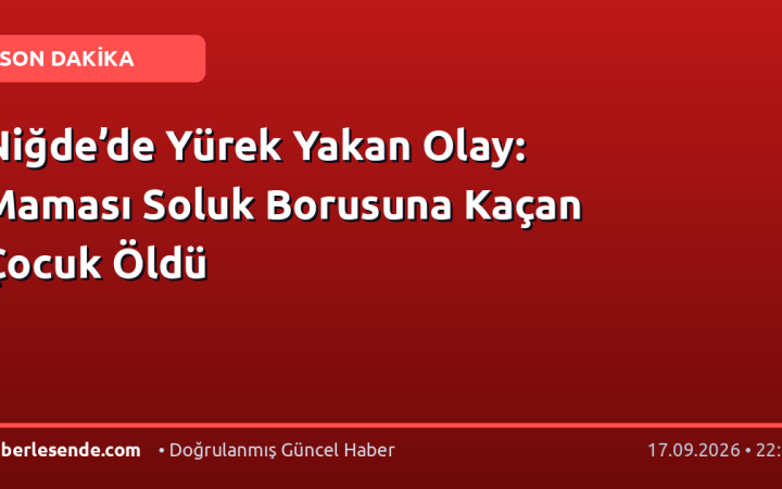 Niğde’de Yürek Yakan Olay: Maması Soluk Borusuna Kaçan Çocuk Öldü