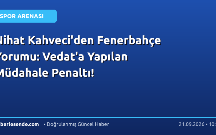 Nihat Kahveci'den Fenerbahçe Yorumu: Vedat'a Yapılan Müdahale Penaltı!